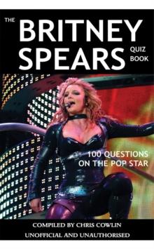 The Britney Spears Quiz Book : 100 Questions on the Pop Star