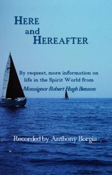 Here and Hereafter : By request, more information on life in the Spirit World from Monsignor Robert Hugh Benson