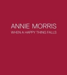 Annie Morris : When a Happy Thing Falls