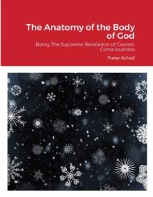 The Anatomy of the Body of God : Being The Supreme Revelation of Cosmic Consciousness