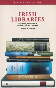 Irish Libraries : Archives, Museums & Genealogical Centres: A Visitor's Guide