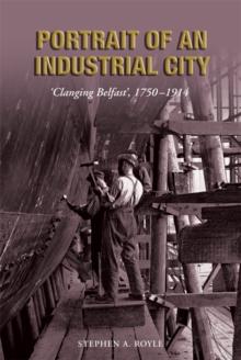 Portrait of an Industrial City : 'Clanging Belfast' 1750-1914