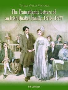 Them Wild Woods : An Irish Quaker Familys Transatlantic Correspondence 1818-1877