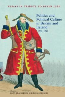 Politics and Political Culture in Britain and Ireland, 1750-1850 : Essays in Tribute to Peter Jupp