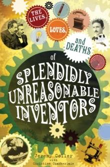 lives, loves and deaths of splendidly unreasonable inventors