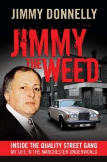 Jimmy The Weed : Inside the Quality Street Gang: My Life in the Manchester Underworld