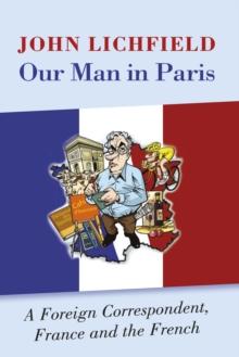 Our Man in Paris : A Foreign Correspondent, France and the French