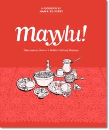 Mayylu! : Discovering Lebanons Hidden Culinary Heritage