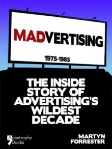 Madvertising : 1975-1985: The Inside Story Of Advertising's Wildest Decade