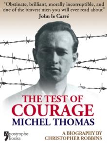 The Test Of Courage: Michel Thomas : A Biography Of The Holocaust Survivor And Nazi-Hunter By Christopher Robbins