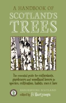 A Handbook of Scotland's Trees : The Essential Guide for Enthusiasts, Gardeners and Woodland Lovers to Species, Cultivation, Habits, Uses & Lore