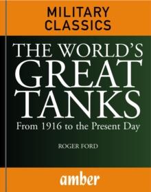 The World's Great Tanks : From 1916 to the Present Day