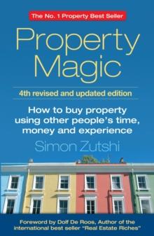 Property Magic : How to Buy Property Using Other People's Time, Money and Experience