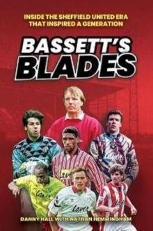 Bassett's Blades : Inside the Sheffield United era that inspired a generation