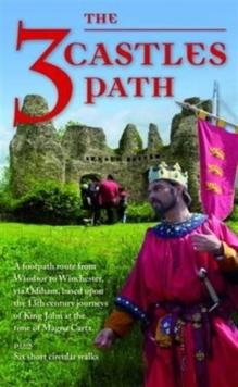 The 3 Castles Path : A Footpath Route from Windsor to Winchester,via Odiham, Based Upon the 13th Century Journeys of King John at the Time of Magna Carta