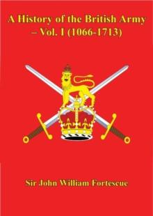 A History of the British Army - Vol. I (1066-1713)