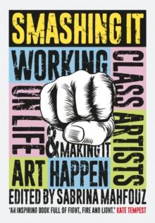 Smashing It : Working Class Artists on Life, Art and Making It Happen