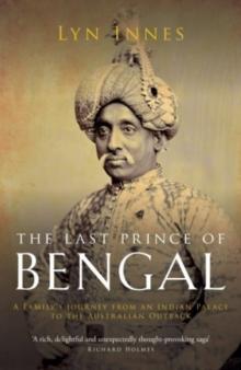 The Last Prince of Bengal : A Family's Journey from an Indian Palace to the Australian Outback