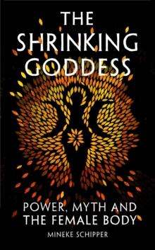 The Shrinking Goddess : Power, Myth and the Female Body