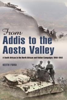 From Addis to the Aosta Valley : A South African in the North African and Italian Campaigns 1940-45