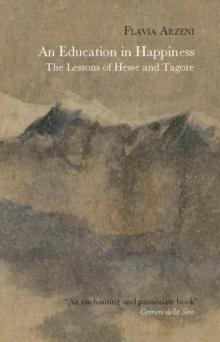 An Education in Happiness : The Lessons of Hesse and Tagore