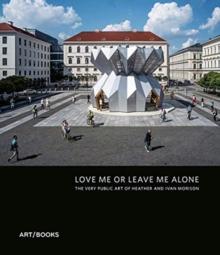 Love Me or Leave Me Alone : The Very Public Art of Heather Peak and Ivan Morison