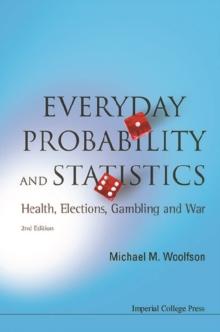 Everyday Probability And Statistics: Health, Elections, Gambling And War (2nd Edition)