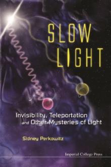 Slow Light: Invisibility, Teleportation, And Other Mysteries Of Light