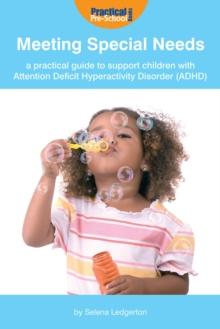 Meeting Special Needs : A practical guide to support children with Attention Deficit Hyperactivity Disorder (ADHD)