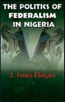 THE POLITICS OF FEDERALISM IN NIGERIA