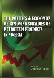 The Politics and Economics of Removing Subsidies  on Petroleum Products in Nigeria