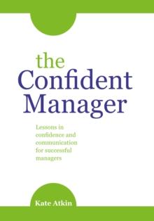 The Confident Manager : Lessons in confidence and communication for successful managers