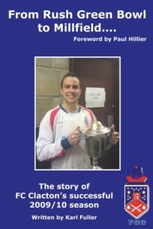 From Rush Green Bowl to Millfield... : The story of FC Clacton's successful 2009/10 season