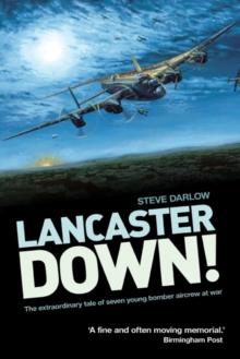 Lancaster Down! : The Extraordinary Tale of Seven Young Bomber Aircrew at War