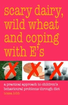 Scary Dairy, Wild Wheat and Coping with E's : A Practical Approach to Children's Behavioral Problems Through Diet