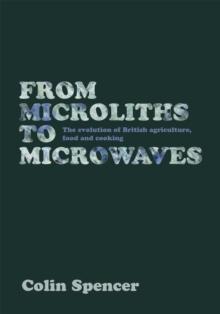 From Microliths to Microwaves : The Evolution of British Agriculture, Food and Cooking