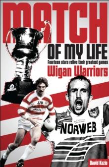 Match of My Life - Wigan Warriors : Thirteen Stars Relive Their Favourite Games