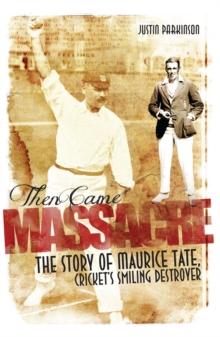 Then Came Massacre : The Extraordinary Story of England's Maurice Tate