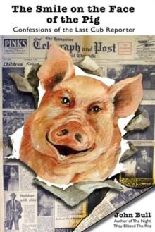 The Smile on the Face of the Pig : Confessions of the Last Cub Reporter