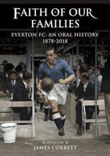 Faith of Our Families : Everton Fc: An Oral History