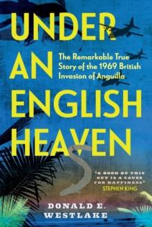 Under an English Heaven : The Remarkable True Story of the 1969 British Invasion of Anguilla