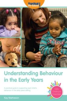 Understanding Behaviour in the Early Years : A practical guide to supporting each child's behaviour in the early years setting