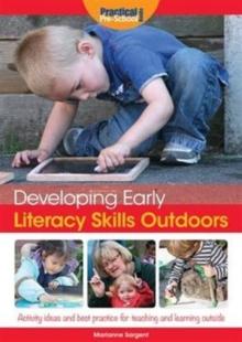 Developing Early Literacy Skills Outdoors : Activity Ideas and Best Practice for Teaching and Learning Outside