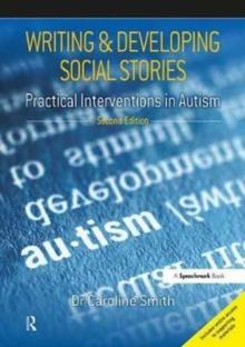 Writing and Developing Social Stories : Practical Interventions in Autism, 2nd Edition