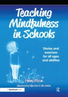 Teaching Mindfulness in Schools : Stories and Exercises for All Ages and Abilities