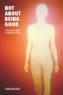 Not About Being Good : A Practical Guide to Buddhist Ethics