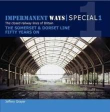 Impermanent Ways Special 1 : Somerset & Dorset Line Fifty Years on