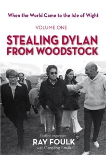 When the World Came to the Isle of Wight : Volume One: Stealing Dylan from Woodstock