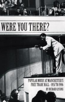 Were You There? : Popular Music at Manchester's Free Trade Hall - 1951 to 1996