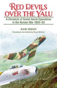 Red Devils Over the Yalu : A Chronicle of Soviet Aerial Operations in the Korean War 1950-53